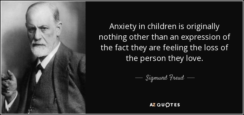 En un principio, la ansiedad en los niños no es más que una expresión del hecho de que sienten la pérdida de la persona que aman. - Sigmund Freud