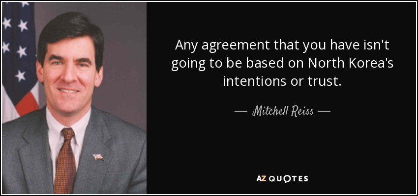 Any agreement that you have isn't going to be based on North Korea's intentions or trust. - Mitchell Reiss