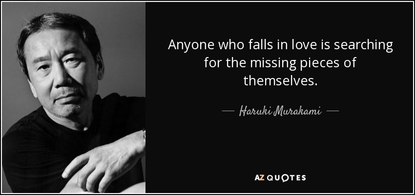 Quien se enamora busca las piezas que le faltan de sí mismo. - Haruki Murakami