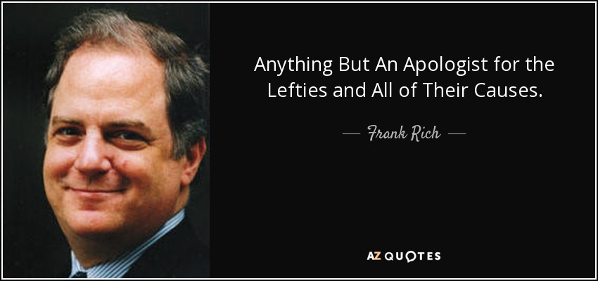 Cualquier cosa menos un apologista de los izquierdistas y de todas sus causas. - Frank Rich