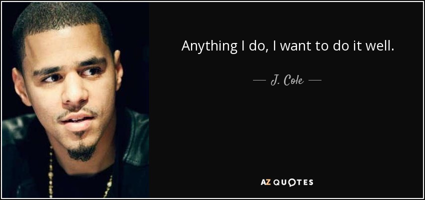 Cualquier cosa que haga, quiero hacerla bien. - J. Cole