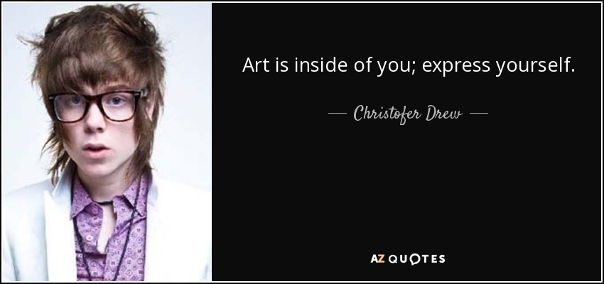 El arte está dentro de ti; exprésate. - Christofer Drew