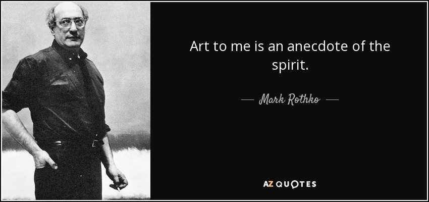 Art to me is an anecdote of the spirit. - Mark Rothko