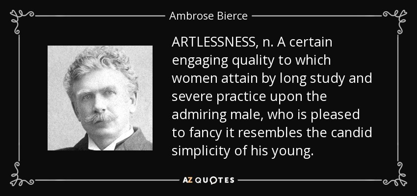 ARTESNÍA, s. Cierta cualidad atractiva que las mujeres alcanzan mediante el estudio prolongado y la práctica severa ante el hombre admirador, que se complace en creer que se asemeja a la cándida sencillez de su juventud. - Ambrose Bierce