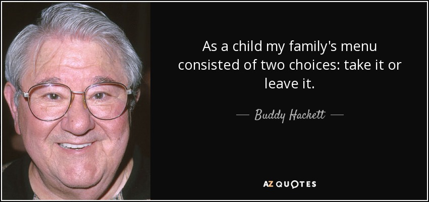 De niño, el menú de mi familia consistía en dos opciones: o lo tomas o lo dejas. - Buddy Hackett