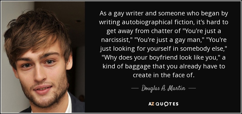 As a gay writer and someone who began by writing autobiographical fiction, it's hard to get away from chatter of 