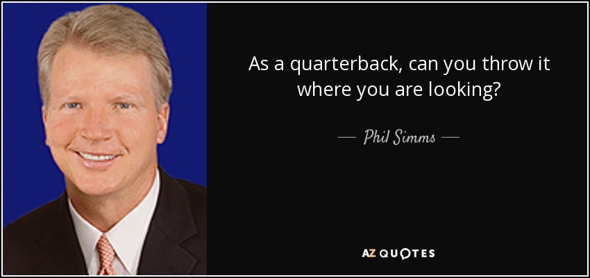 As a quarterback, can you throw it where you are looking? - Phil Simms