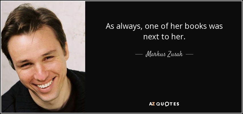 As always, one of her books was next to her. - Markus Zusak