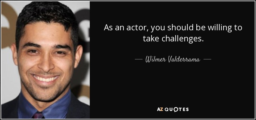 As an actor, you should be willing to take challenges. - Wilmer Valderrama