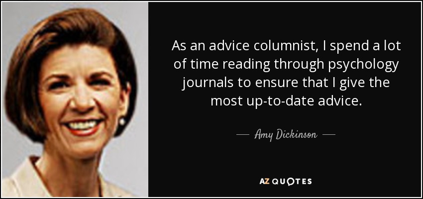 Como columnista de consejos, paso mucho tiempo leyendo revistas de psicología para asegurarme de dar los consejos más actualizados. - Amy Dickinson