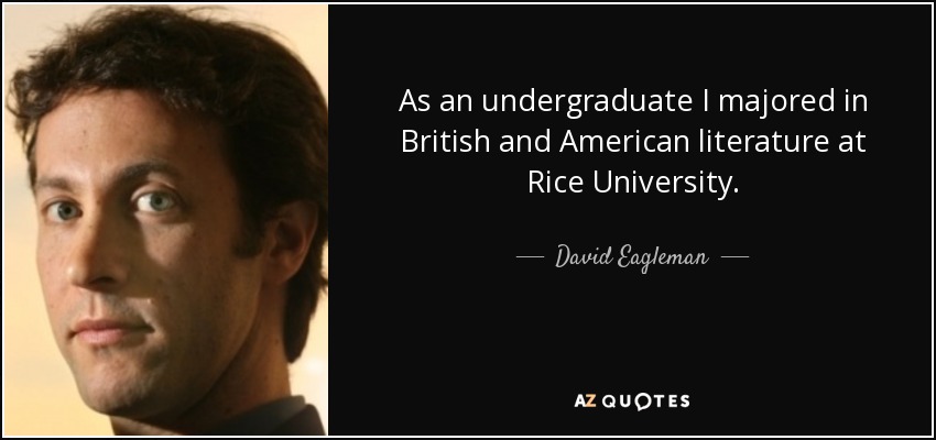 Estudié literatura británica y estadounidense en la Universidad Rice. - David Eagleman