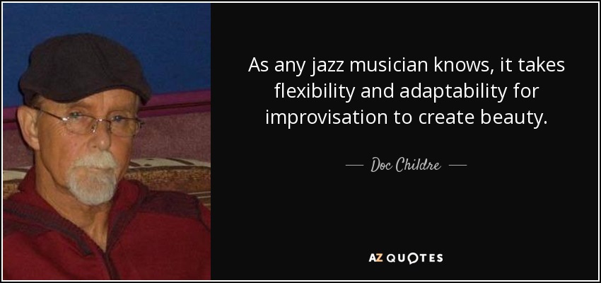 Como sabe cualquier músico de jazz, la improvisación requiere flexibilidad y adaptabilidad para crear belleza. - Doc Childre