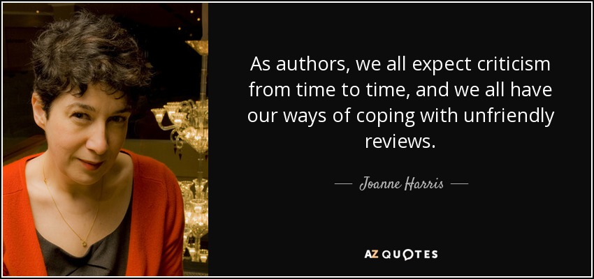 Como autores, todos esperamos que nos critiquen de vez en cuando, y todos tenemos nuestra manera de afrontar las críticas poco amistosas. - Joanne Harris