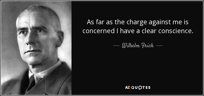 As far as the charge against me is concerned I have a clear conscience. - Wilhelm Frick