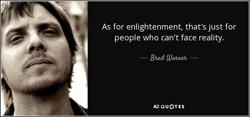 As for enlightenment, that's just for people who can't face reality. - Brad Warner