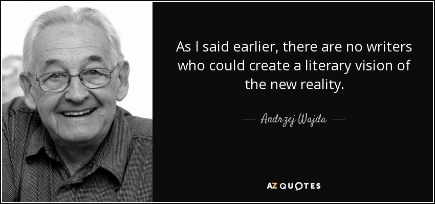 As I said earlier, there are no writers who could create a literary vision of the new reality. - Andrzej Wajda