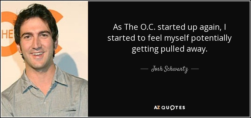 Cuando The O.C. volvió a empezar, empecé a sentirme potencialmente arrastrado. - Josh Schwartz