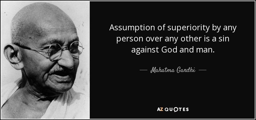 La presunción de superioridad de cualquier persona sobre otra es un pecado contra Dios y contra el hombre. - Mahatma Gandhi