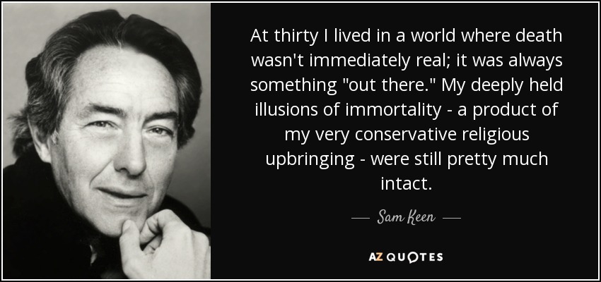 At thirty I lived in a world where death wasn't immediately real; it was always something 