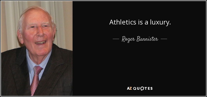 Athletics is a luxury. - Roger Bannister