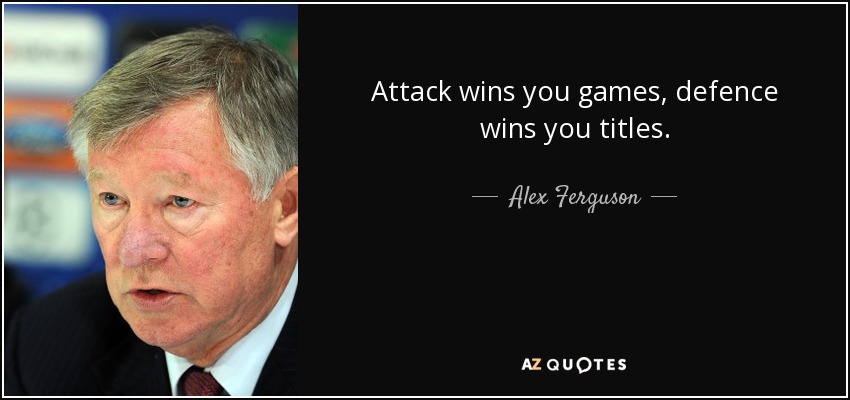 Attack wins you games, defence wins you titles. - Alex Ferguson