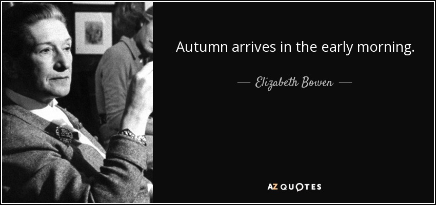 El otoño llega por la mañana temprano. - Elizabeth Bowen