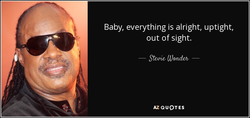 Nena, todo está bien, tenso, fuera de la vista. - Stevie Wonder