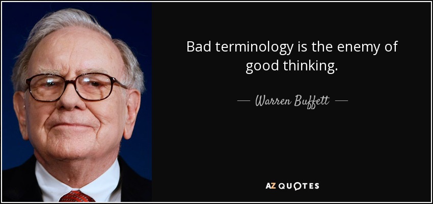 Bad terminology is the enemy of good thinking. - Warren Buffett