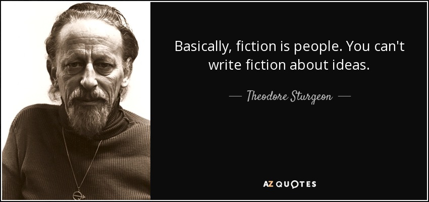 Basically, fiction is people. You can't write fiction about ideas. - Theodore Sturgeon