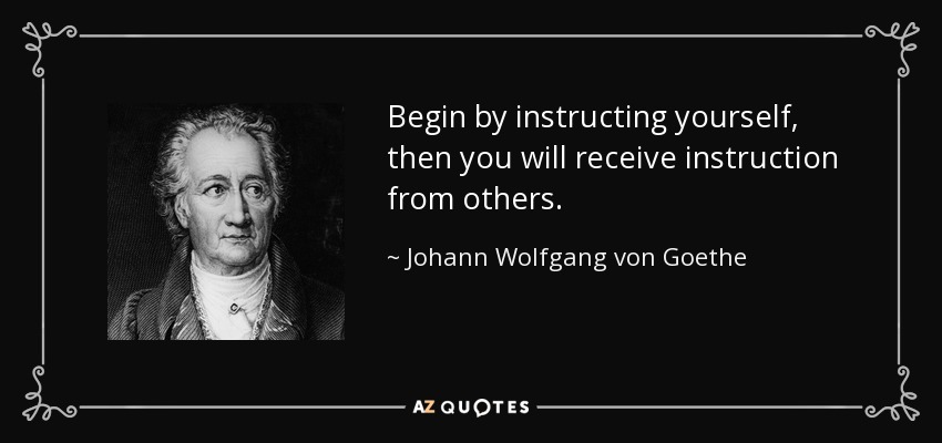 Empieza por instruirte a ti mismo, luego recibirás instrucción de los demás. - Johann Wolfgang von Goethe