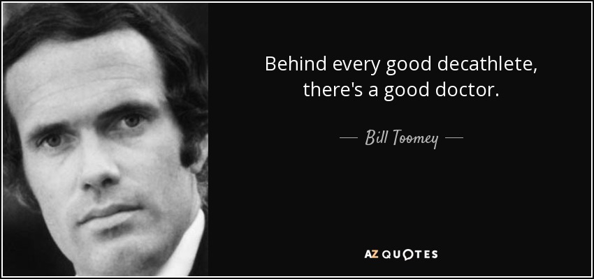 Behind every good decathlete, there's a good doctor. - Bill Toomey