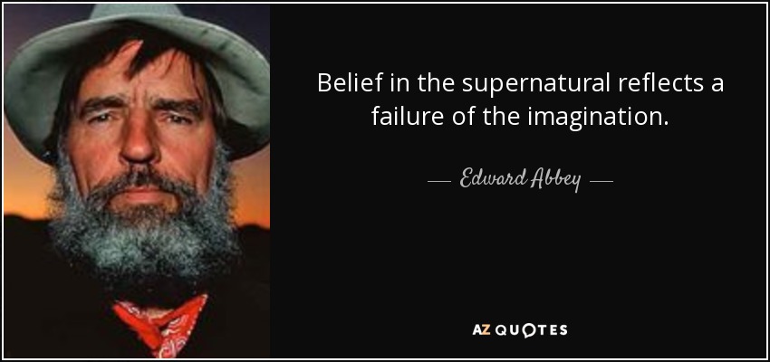 La creencia en lo sobrenatural refleja un fracaso de la imaginación. - Edward Abbey