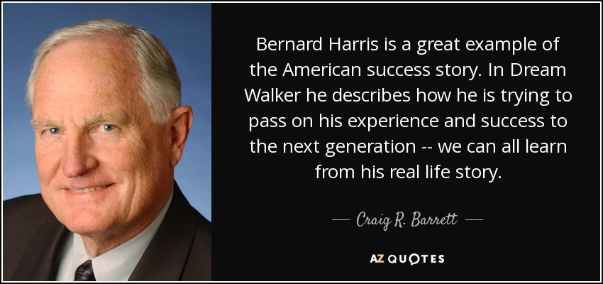 Bernard Harris is a great example of the American success story. In Dream Walker he describes how he is trying to pass on his experience and success to the next generation -- we can all learn from his real life story. - Craig R. Barrett