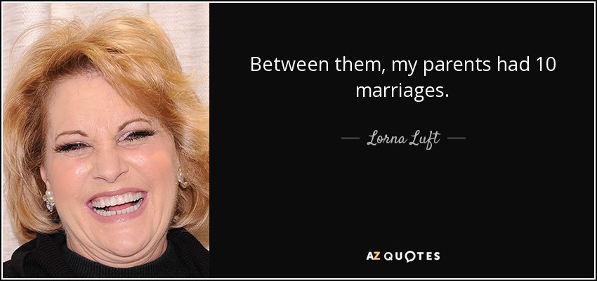 Entre los dos, mis padres tuvieron 10 matrimonios. - Lorna Luft