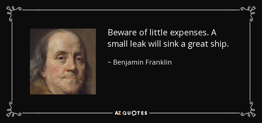Cuidado con los pequeños gastos. Una pequeña fuga hundirá un gran barco. - Benjamin Franklin