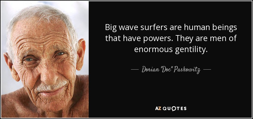 Big wave surfers are human beings that have powers. They are men of enormous gentility. - Dorian 