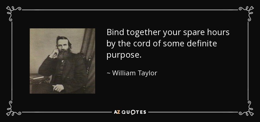 Ata tus horas libres con la cuerda de algún propósito definido. - William Taylor