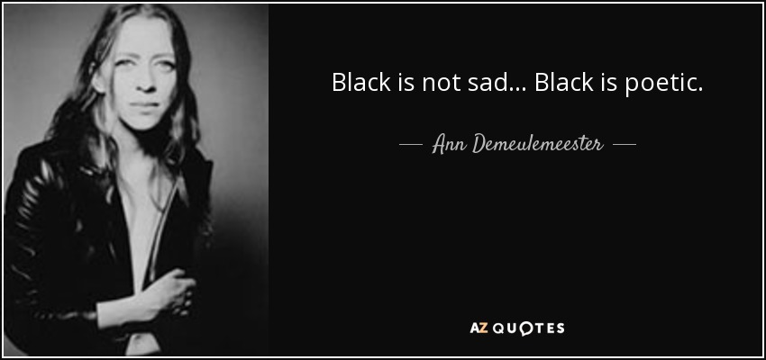 Black is not sad... Black is poetic. - Ann Demeulemeester