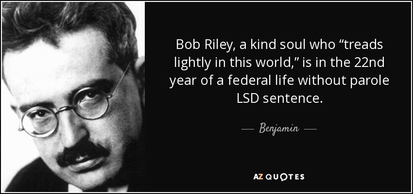 Bob Riley, a kind soul who “treads lightly in this world,” is in the 22nd year of a federal life without parole LSD sentence. - Benjamin