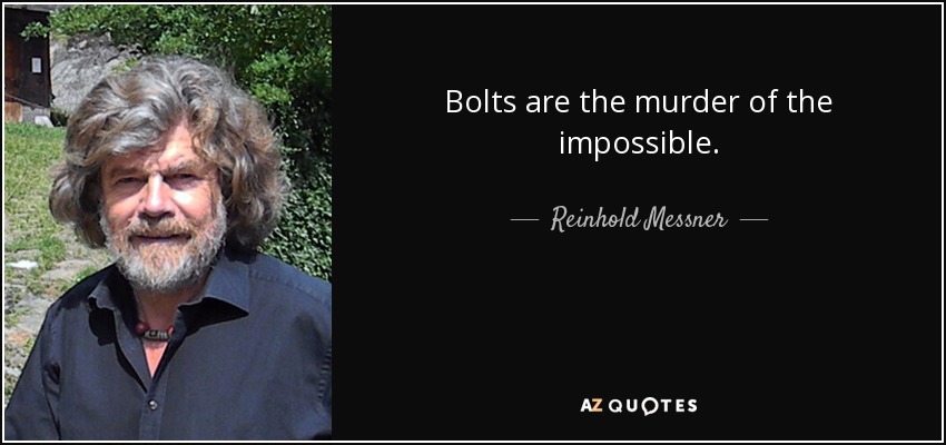 Bolts are the murder of the impossible. - Reinhold Messner