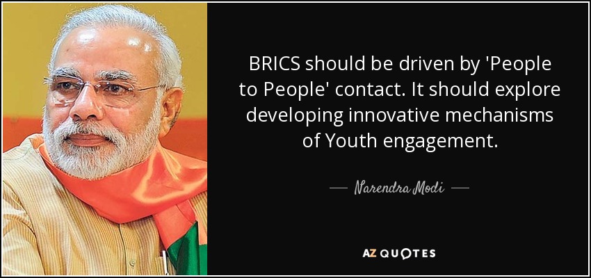 BRICS should be driven by 'People to People' contact. It should explore developing innovative mechanisms of Youth engagement. - Narendra Modi