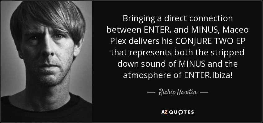 Bringing a direct connection between ENTER. and MINUS, Maceo Plex delivers his CONJURE TWO EP that represents both the stripped down sound of MINUS and the atmosphere of ENTER.Ibiza! - Richie Hawtin