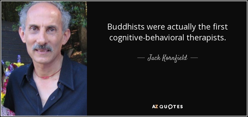 De hecho, los budistas fueron los primeros terapeutas cognitivo-conductuales. - Jack Kornfield