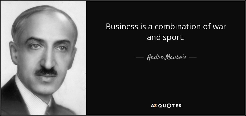 Business is a combination of war and sport. - Andre Maurois