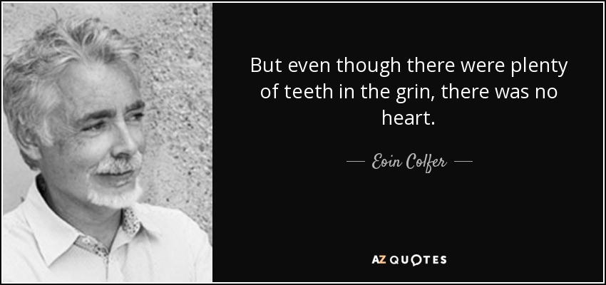 But even though there were plenty of teeth in the grin, there was no heart. - Eoin Colfer