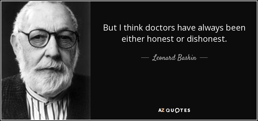 But I think doctors have always been either honest or dishonest. - Leonard Baskin