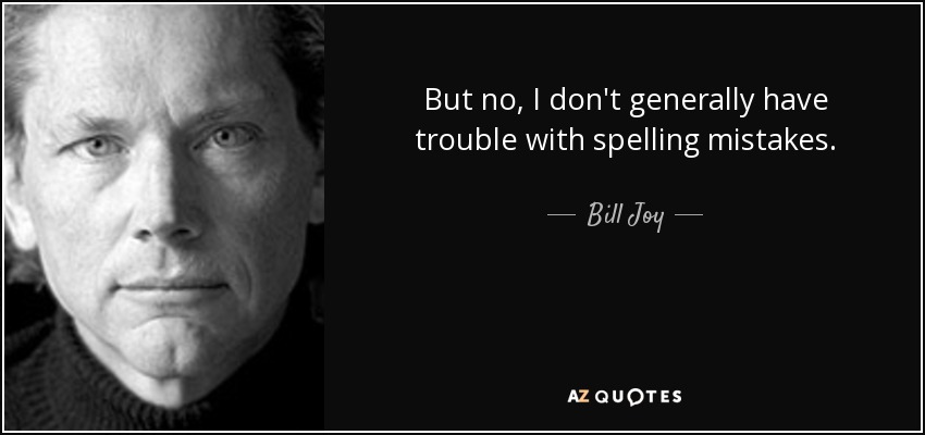 Pero no, en general no tengo problemas con las faltas de ortografía. - Bill Joy