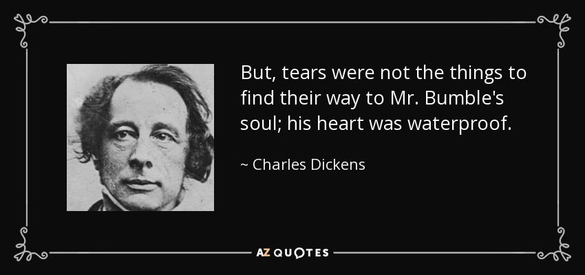 Pero no fueron lágrimas lo que llegó al alma del Sr. Bumble; su corazón era impermeable. - Charles Dickens