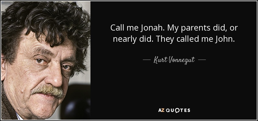 Call me Jonah. My parents did, or nearly did. They called me John. - Kurt Vonnegut
