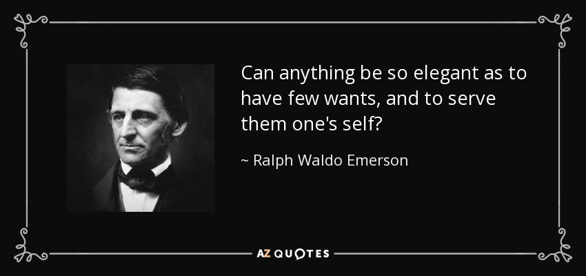 ¿Puede haber algo tan elegante como tener pocas necesidades y atenderlas uno mismo? - Ralph Waldo Emerson